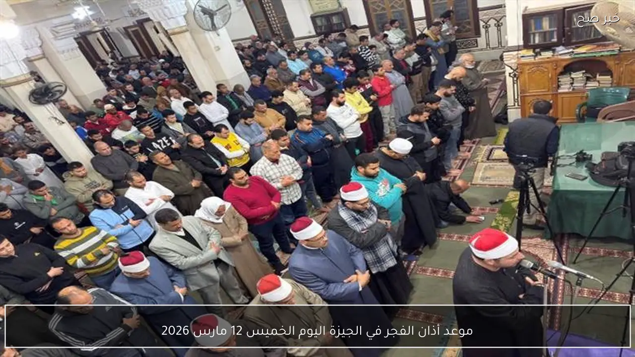 موعد أذان الفجر في الجيزة اليوم الخميس 12 مارس 2026