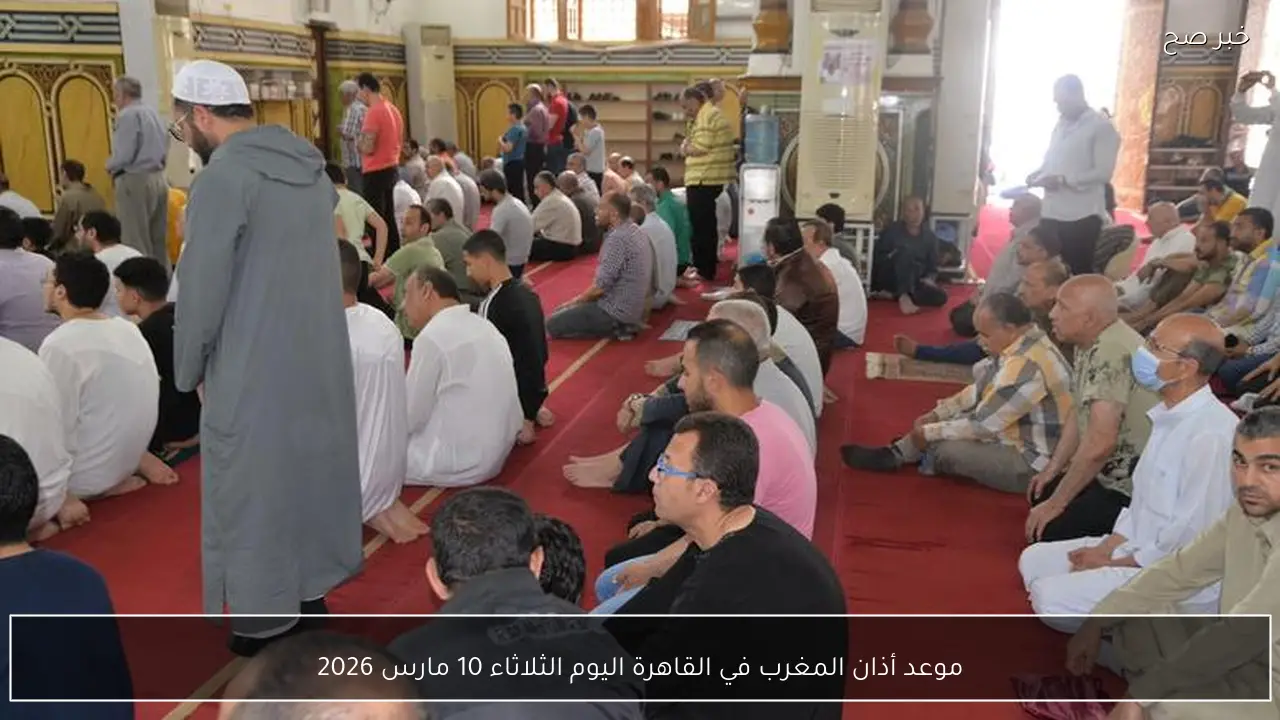موعد أذان المغرب في القاهرة اليوم الثلاثاء 10 مارس 2026