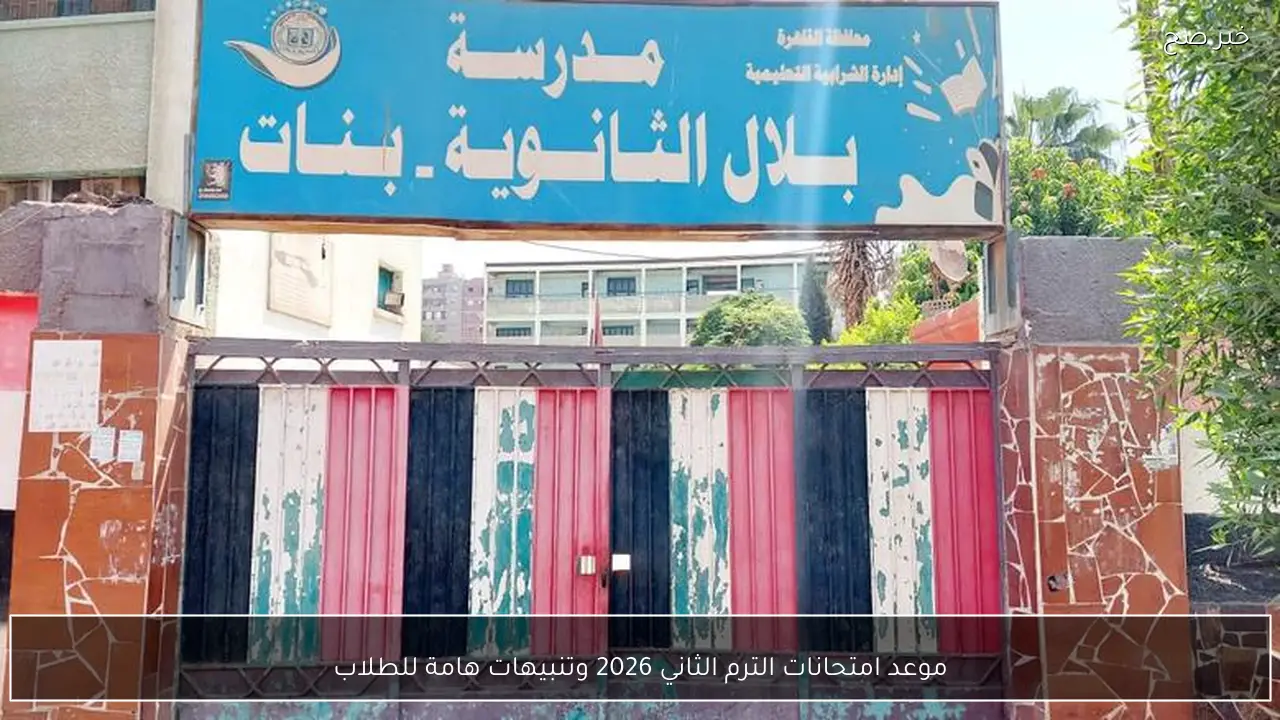 موعد امتحانات الترم الثاني 2026 وتنبيهات هامة للطلاب