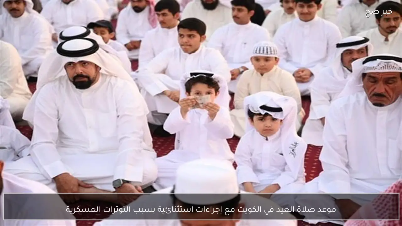 موعد صلاة العيد في الكويت مع إجراءات استثنائية بسبب التوترات العسكرية