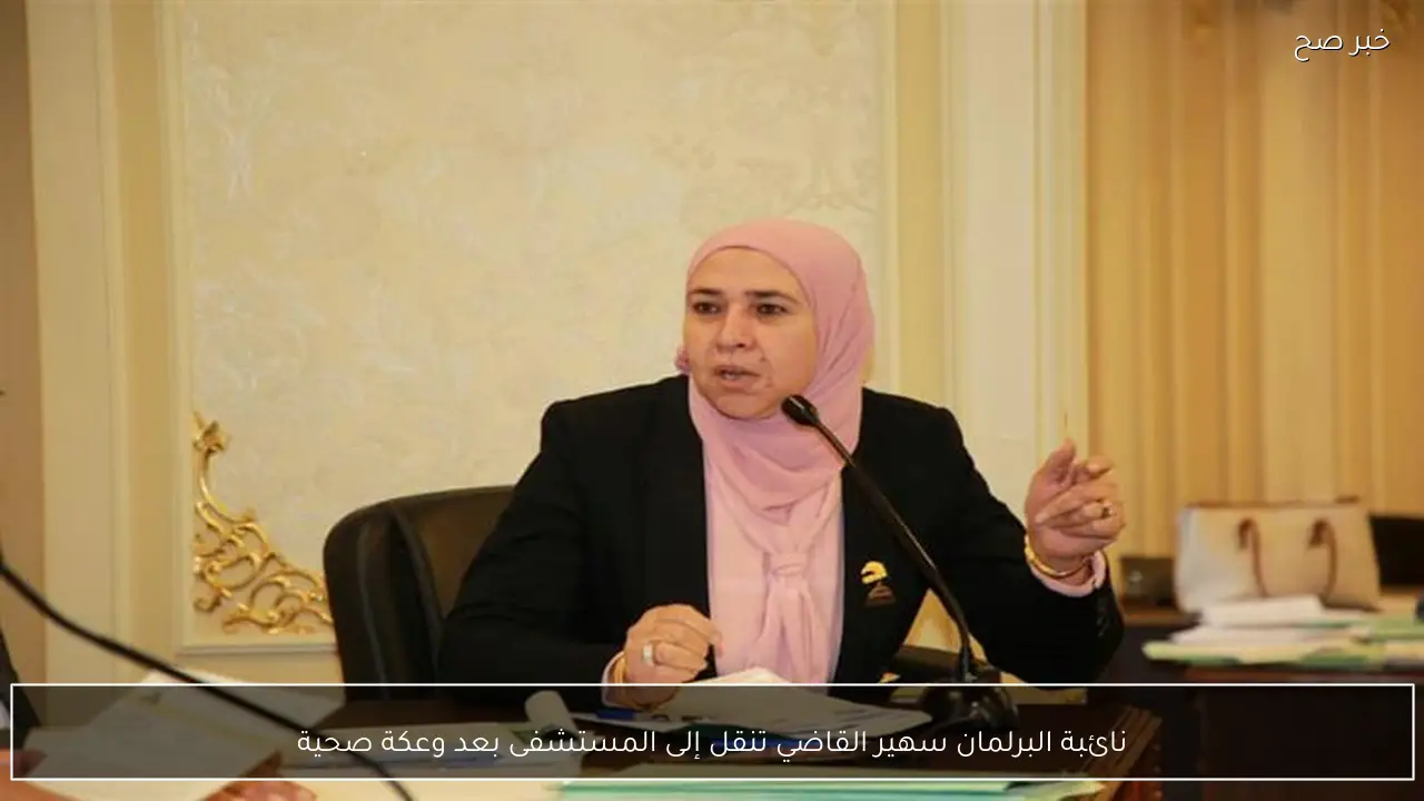 نائبة البرلمان سهير القاضي تنقل إلى المستشفى بعد وعكة صحية