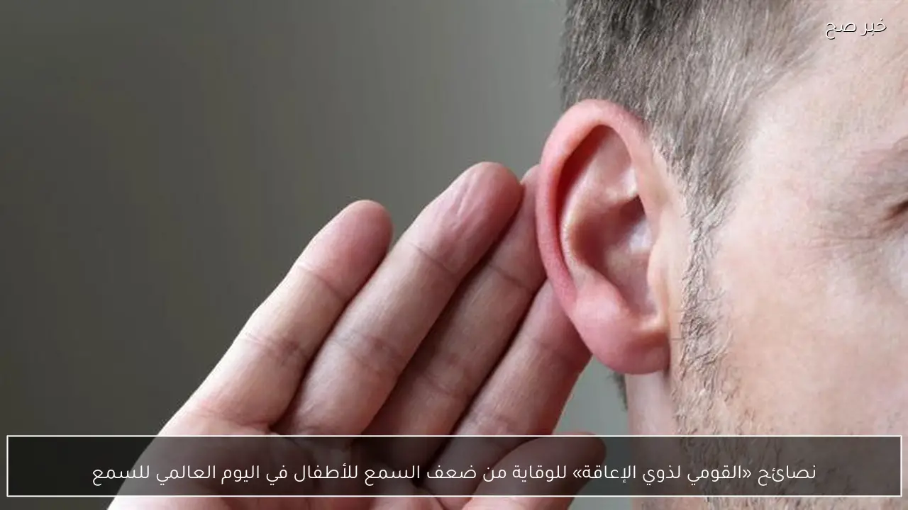 نصائح «القومي لذوي الإعاقة» للوقاية من ضعف السمع للأطفال في اليوم العالمي للسمع