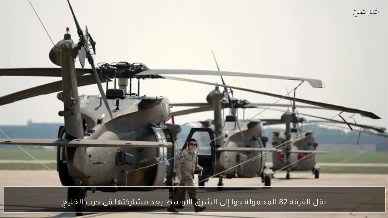 نقل الفرقة 82 المحمولة جوا إلى الشرق الأوسط بعد مشاركتها في حرب الخليج