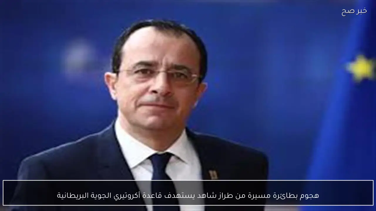 هجوم بطائرة مسيرة من طراز شاهد يستهدف قاعدة أكروتيري الجوية البريطانية