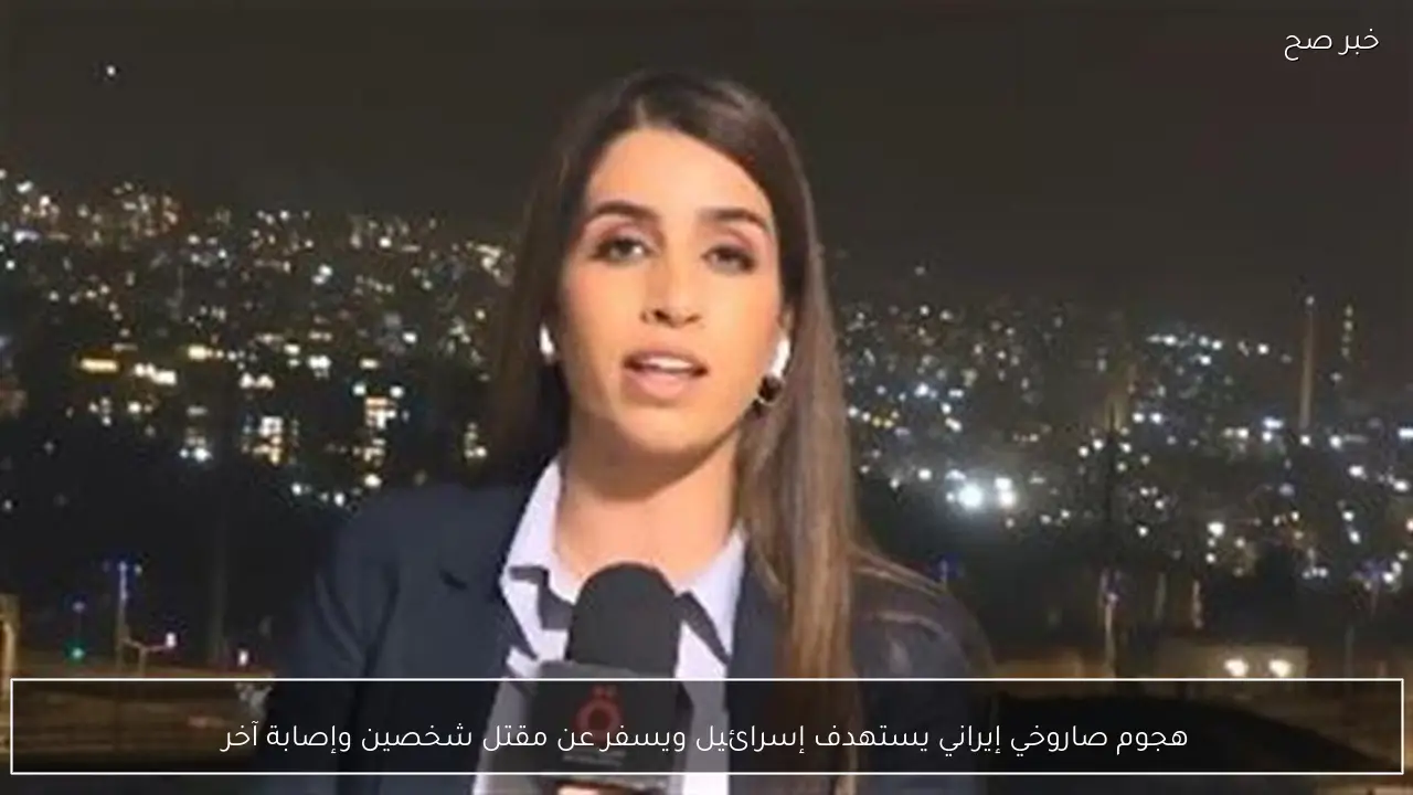 هجوم صاروخي إيراني يستهدف إسرائيل ويسفر عن مقتل شخصين وإصابة آخر