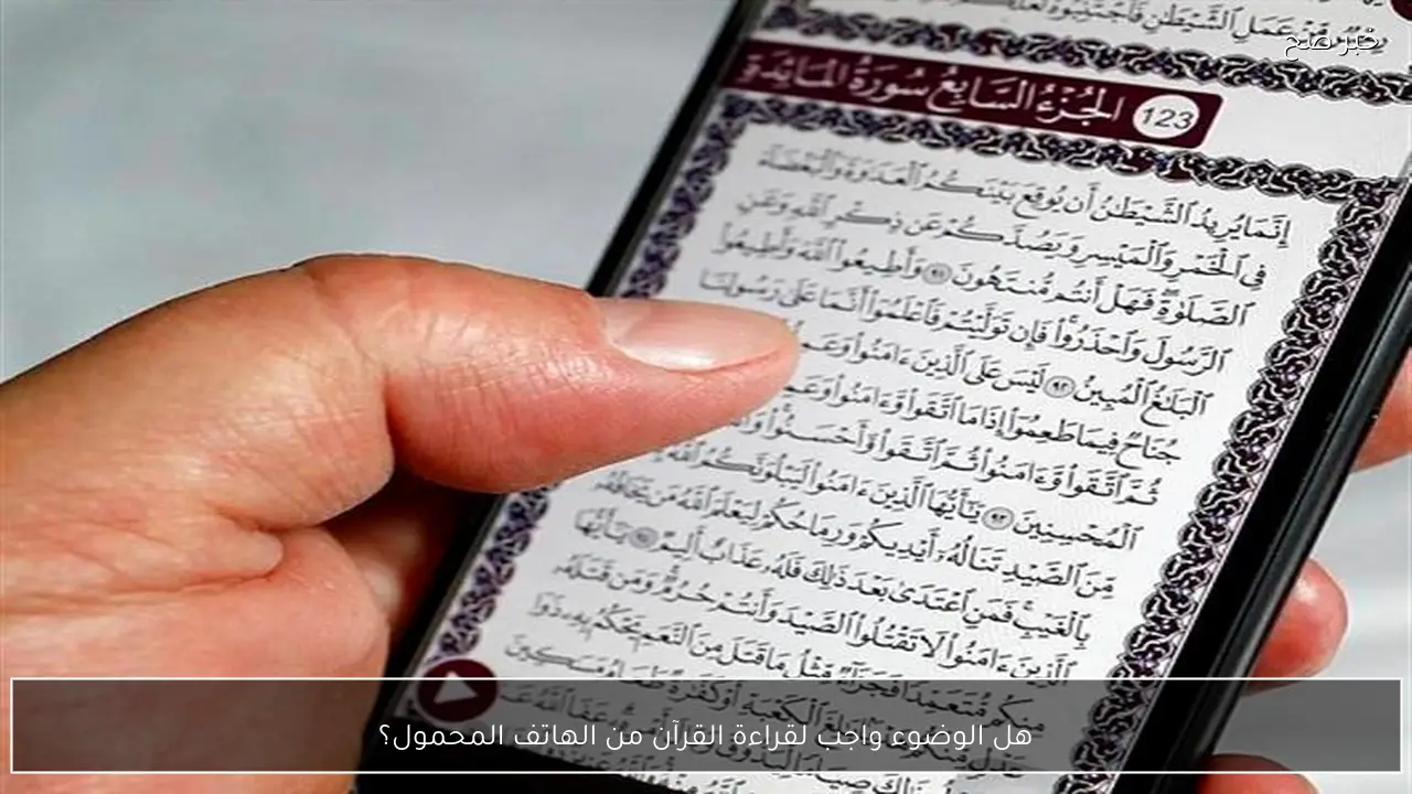 هل الوضوء واجب لقراءة القرآن من الهاتف المحمول؟