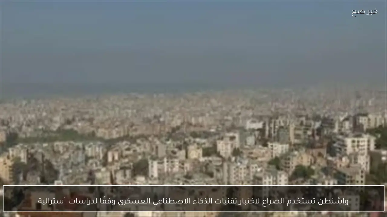 واشنطن تستخدم الصراع لاختبار تقنيات الذكاء الاصطناعي العسكري وفقًا لدراسات أسترالية