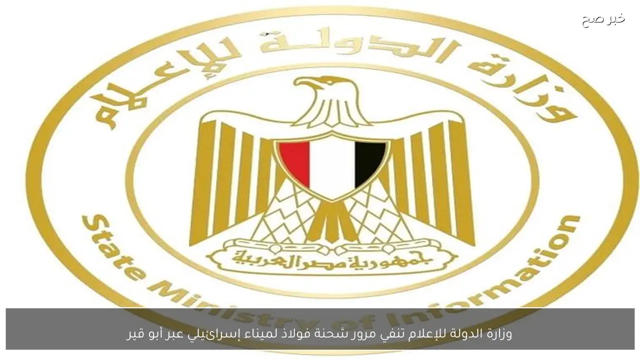 وزارة الدولة للإعلام تنفي مرور شحنة فولاذ لميناء إسرائيلي عبر أبو قير