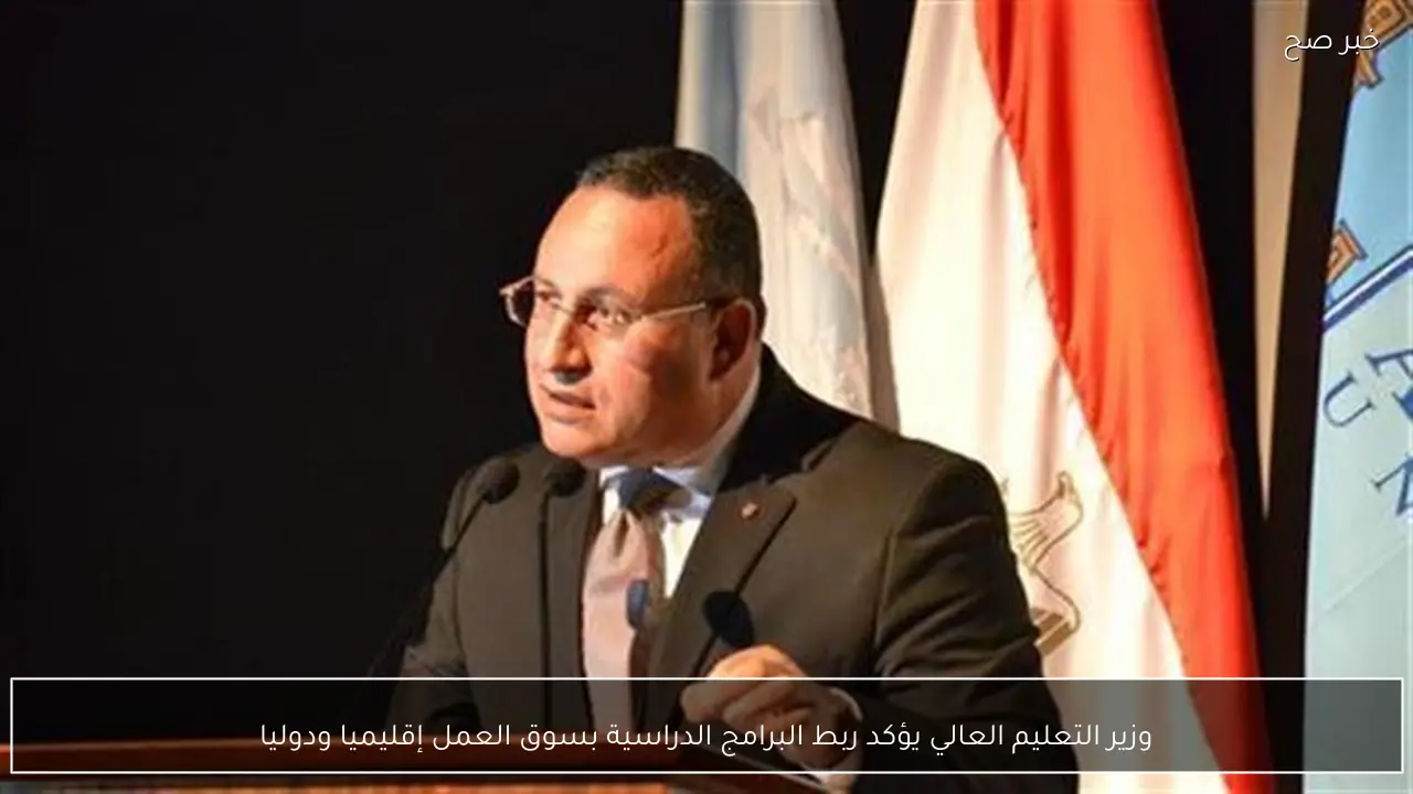 وزير التعليم العالي يؤكد ربط البرامج الدراسية بسوق العمل إقليميا ودوليا