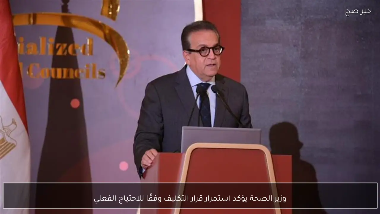 وزير الصحة يؤكد استمرار قرار التكليف وفقًا للاحتياج الفعلي