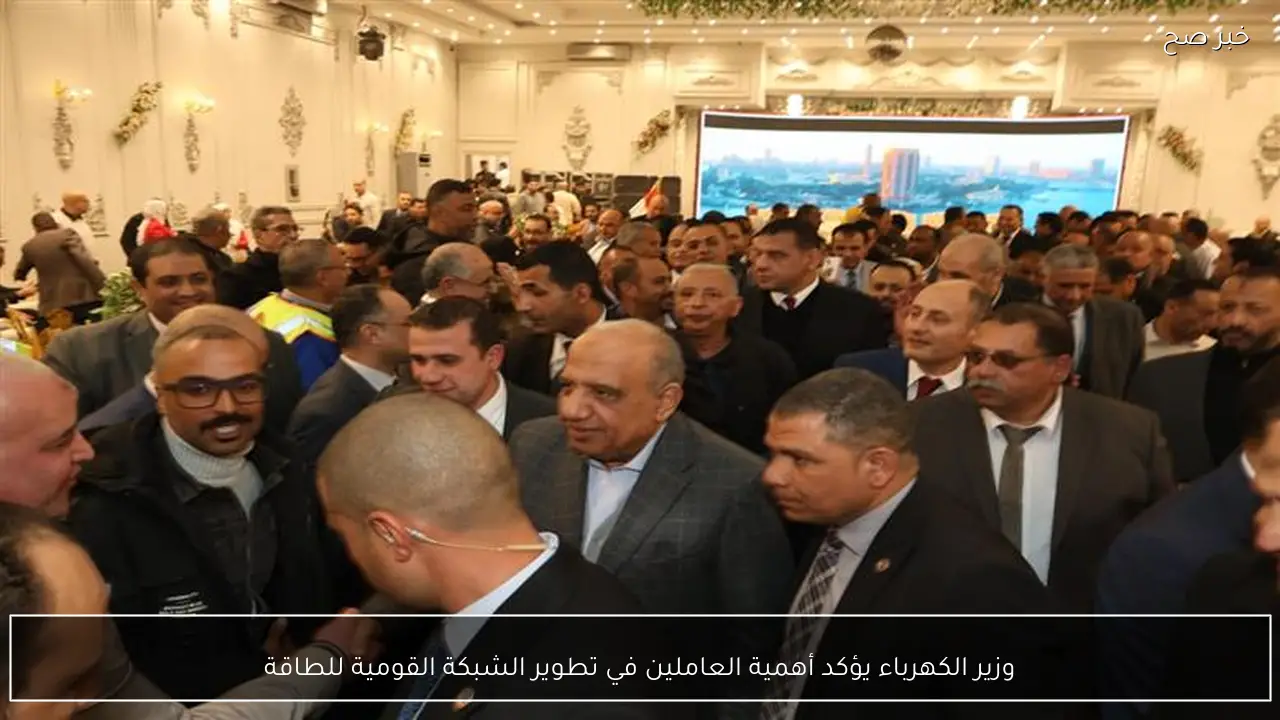 وزير الكهرباء يؤكد أهمية العاملين في تطوير الشبكة القومية للطاقة