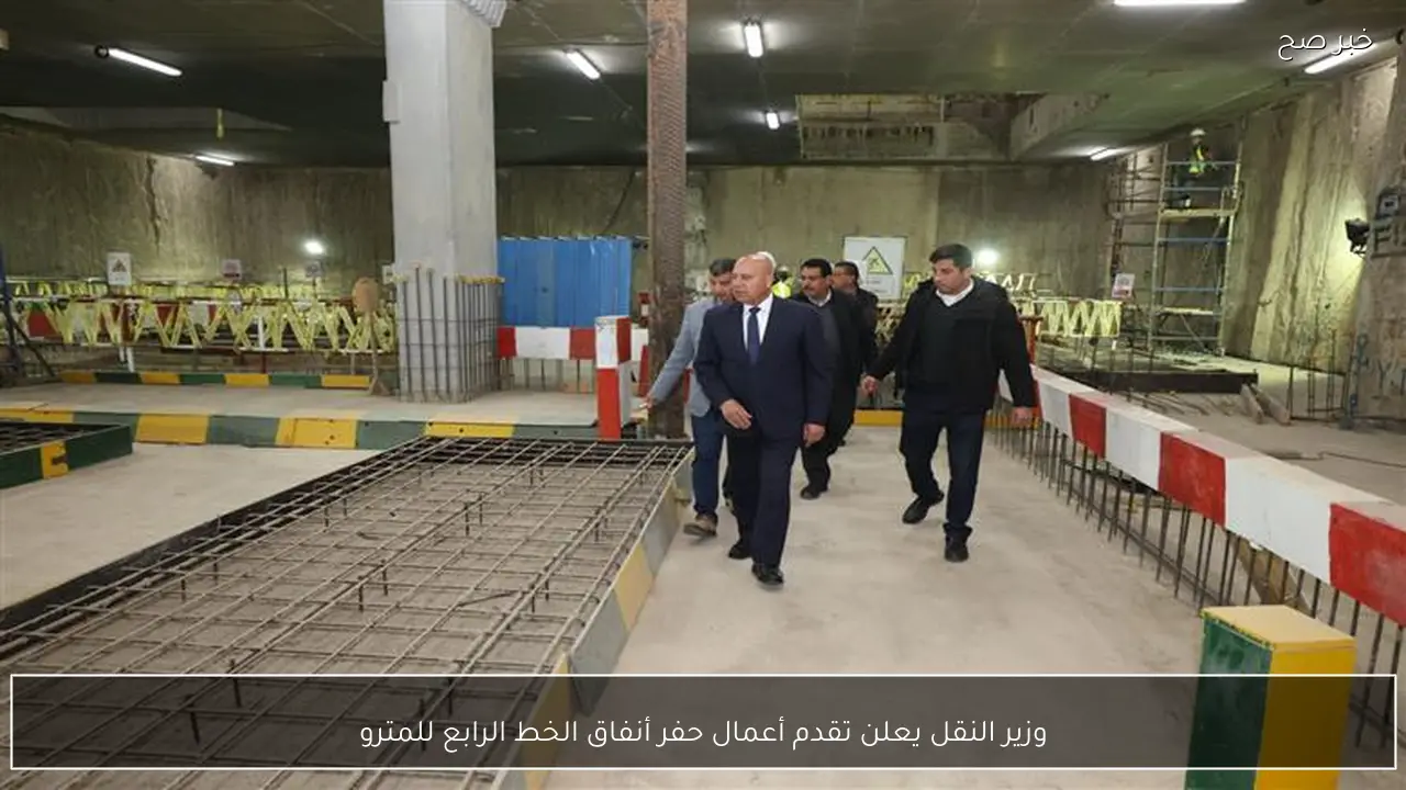 وزير النقل يعلن تقدم أعمال حفر أنفاق الخط الرابع للمترو