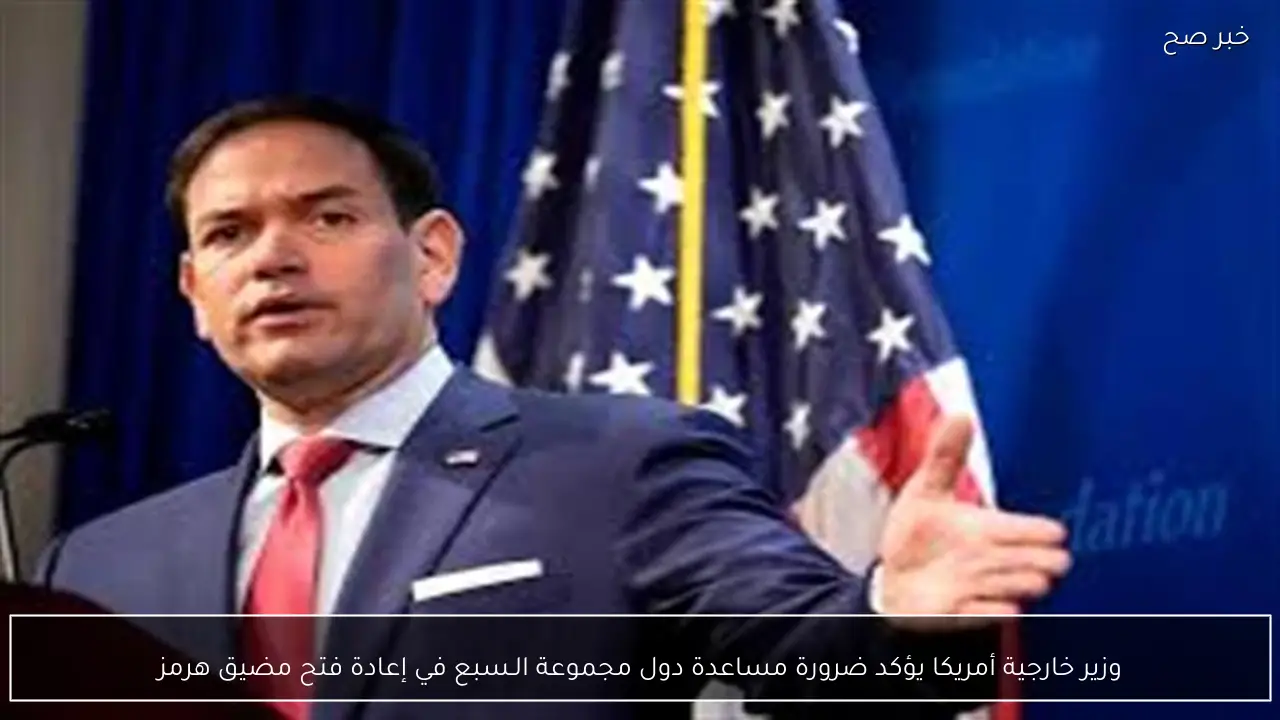 وزير خارجية أمريكا يؤكد ضرورة مساعدة دول مجموعة الـسبع في إعادة فتح مضيق هرمز