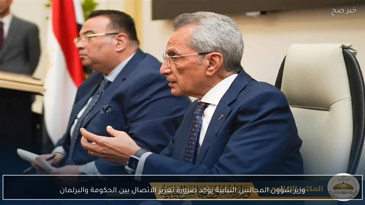 وزير شؤون المجالس النيابية يؤكد ضرورة تعزيز الاتصال بين الحكومة والبرلمان
