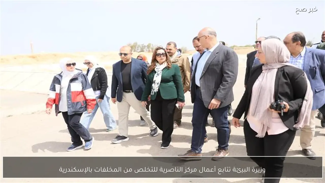 وزيرة البيئة تتابع أعمال مركز الناصرية للتخلص من المخلفات بالإسكندرية