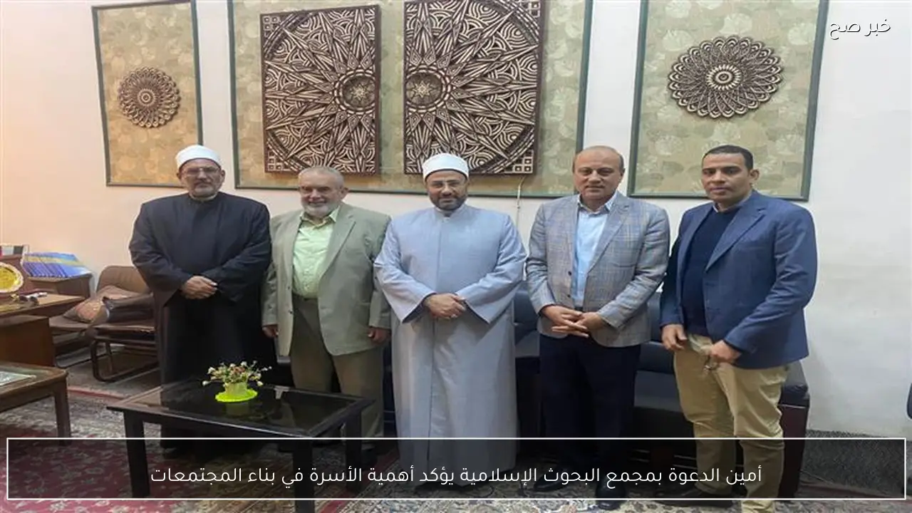 أمين الدعوة بمجمع البحوث الإسلامية يؤكد أهمية الأسرة في بناء المجتمعات