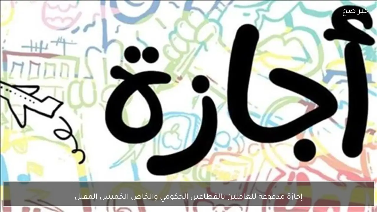 إجازة مدفوعة للعاملين بالقطاعين الحكومي والخاص الخميس المقبل