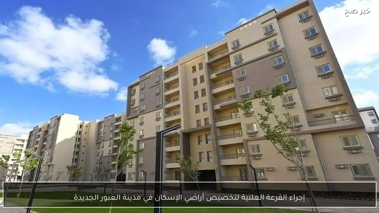 إجراء القرعة العلنية لتخصيص أراضي الإسكان في مدينة العبور الجديدة