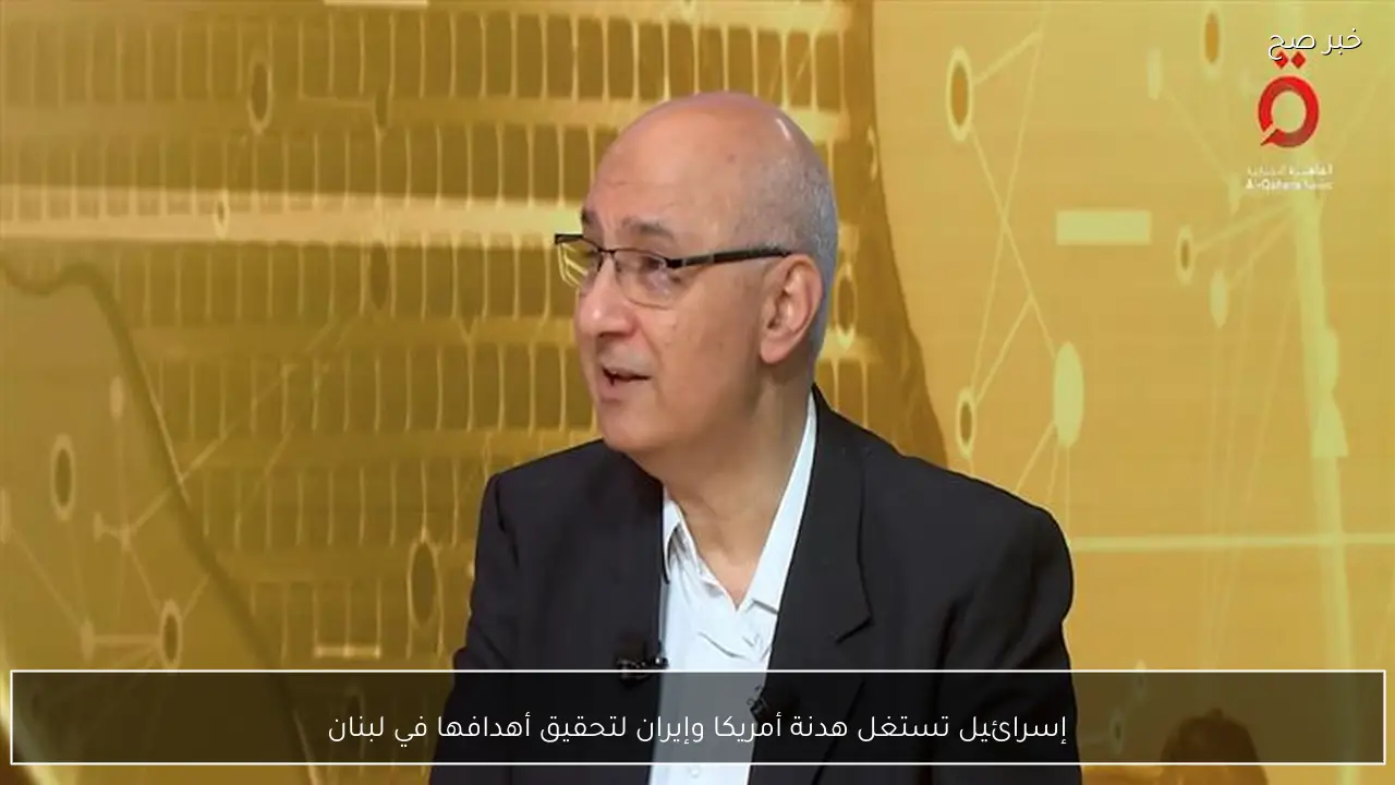 إسرائيل تستغل هدنة أمريكا وإيران لتحقيق أهدافها في لبنان