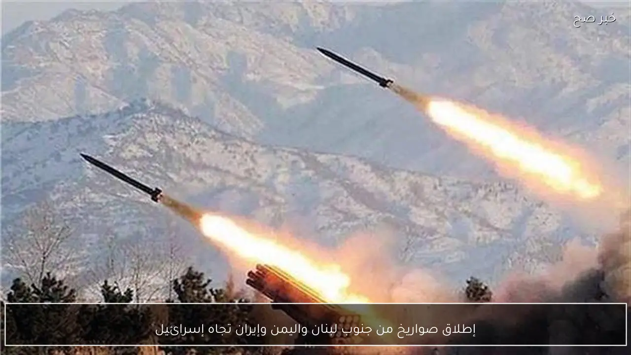 إطلاق صواريخ من جنوب لبنان واليمن وإيران تجاه إسرائيل