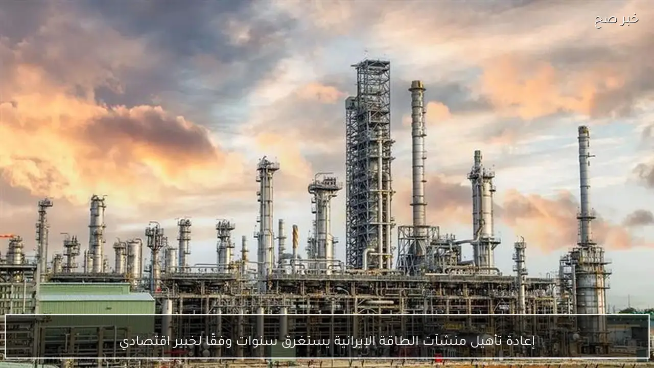 إعادة تأهيل منشآت الطاقة الإيرانية يستغرق سنوات وفقًا لخبير اقتصادي