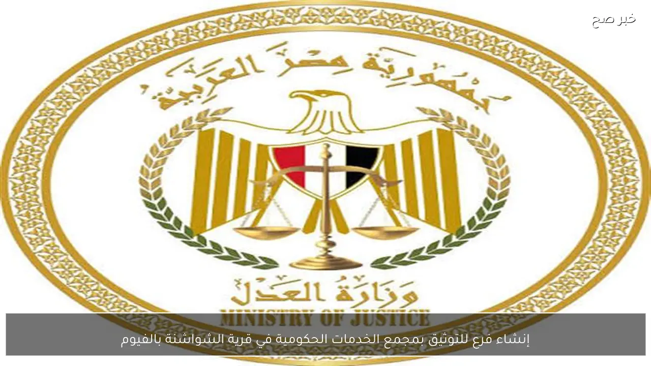 إنشاء فرع للتوثيق بمجمع الخدمات الحكومية في قرية الشواشنة بالفيوم