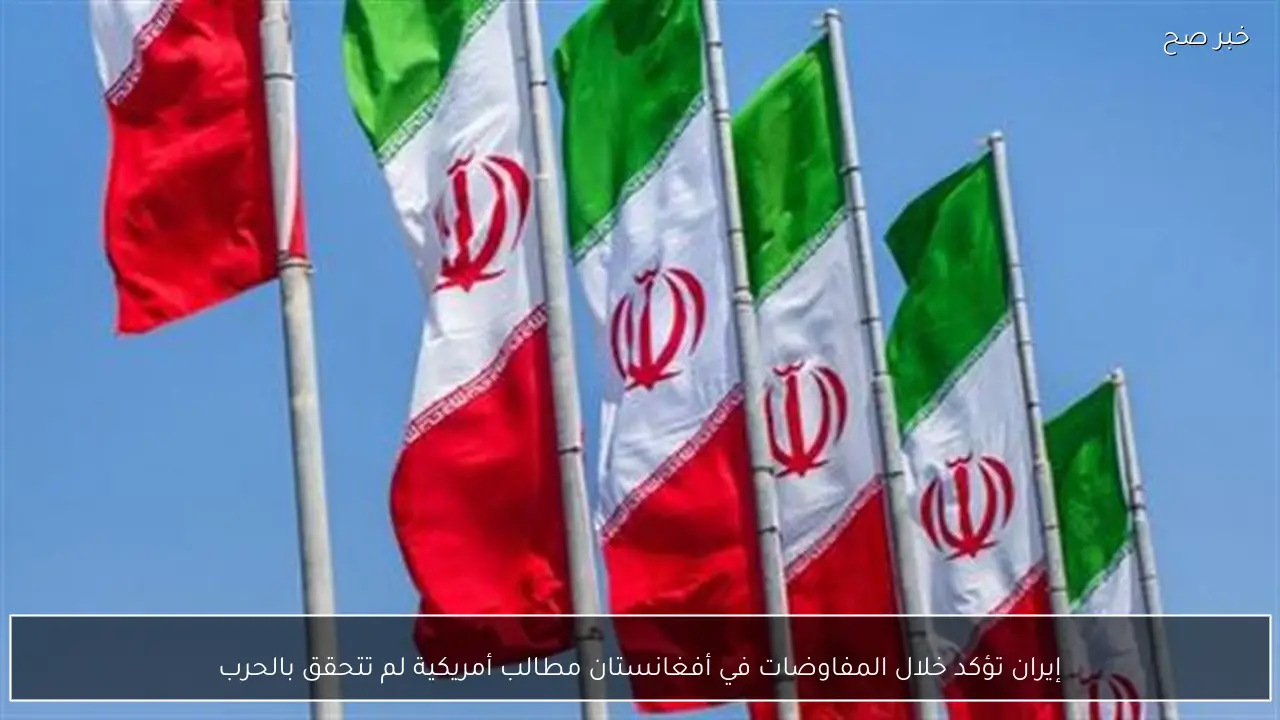 إيران تؤكد خلال المفاوضات في أفغانستان مطالب أمريكية لم تتحقق بالحرب