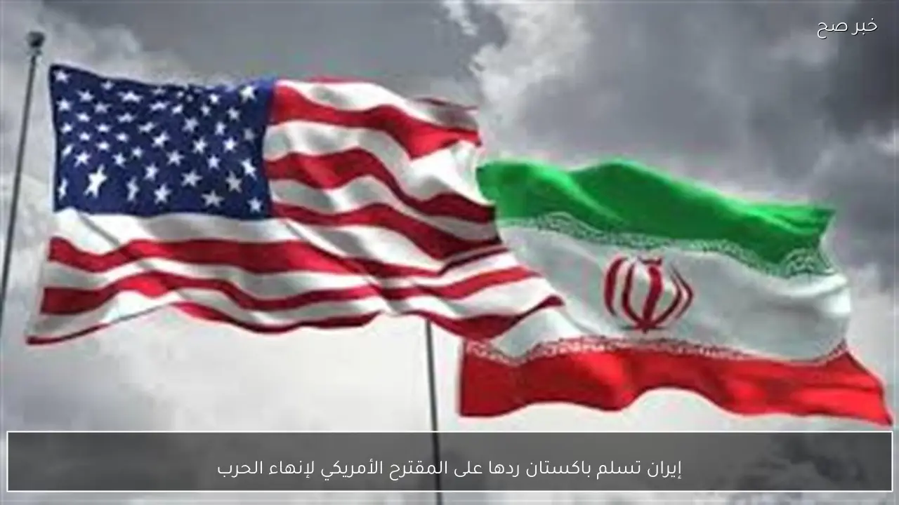 إيران تسلم باكستان ردها على المقترح الأمريكي لإنهاء الحرب