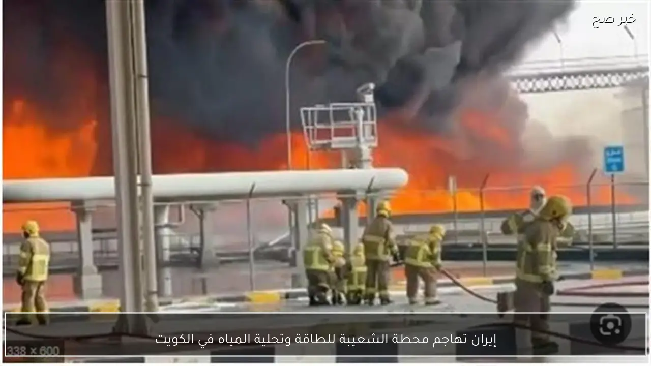 إيران تهاجم محطة الشعيبة للطاقة وتحلية المياه في الكويت