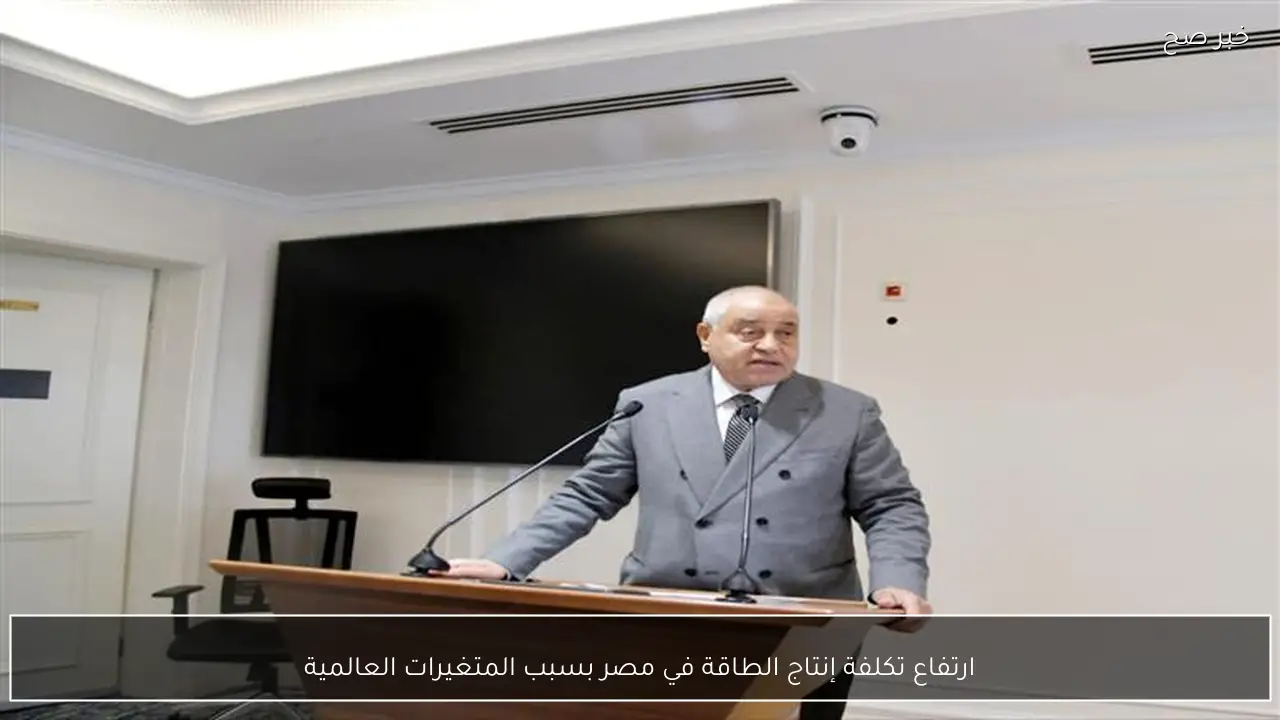 ارتفاع تكلفة إنتاج الطاقة في مصر بسبب المتغيرات العالمية