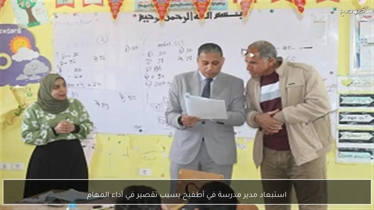 استبعاد مدير مدرسة في أطفيح بسبب تقصير في أداء المهام