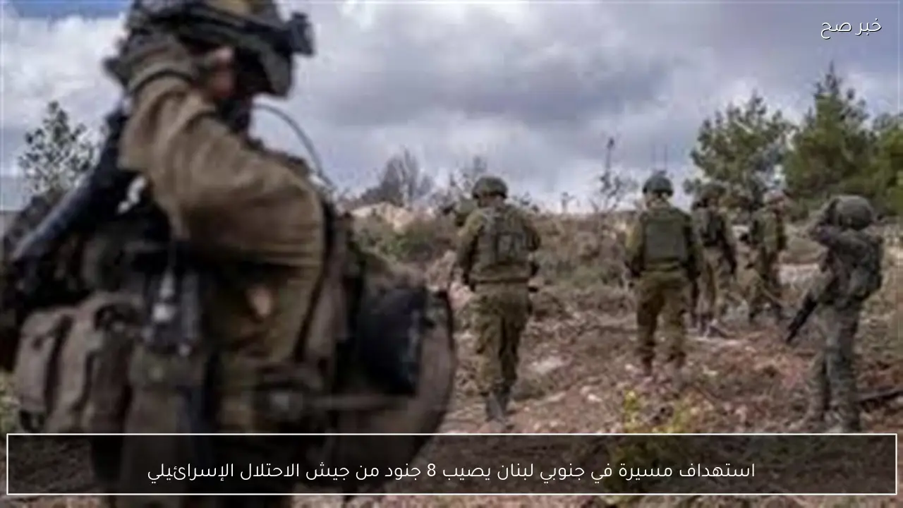 استهداف مسيرة في جنوبي لبنان يصيب 8 جنود من جيش الاحتلال الإسرائيلي