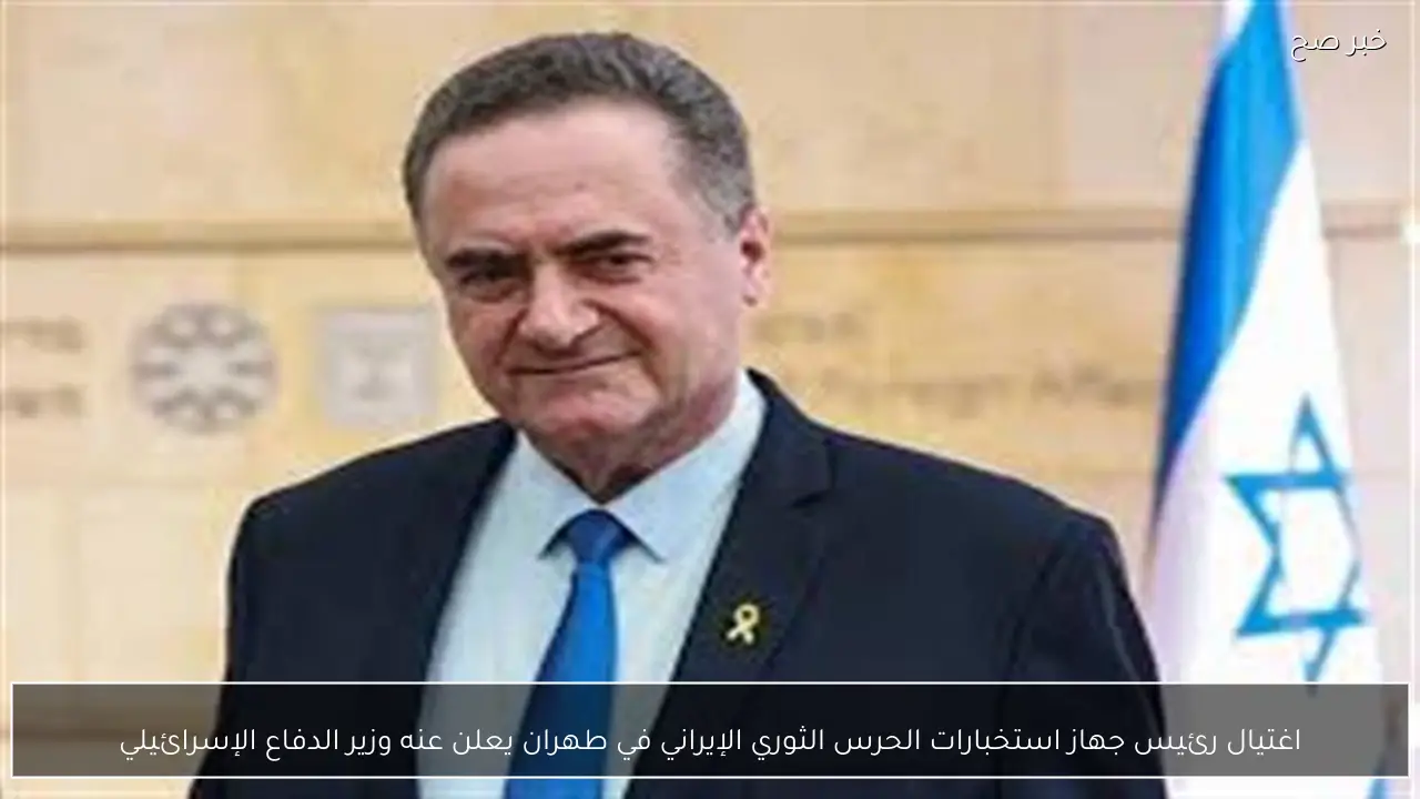 اغتيال رئيس جهاز استخبارات الحرس الثوري الإيراني في طهران يعلن عنه وزير الدفاع الإسرائيلي