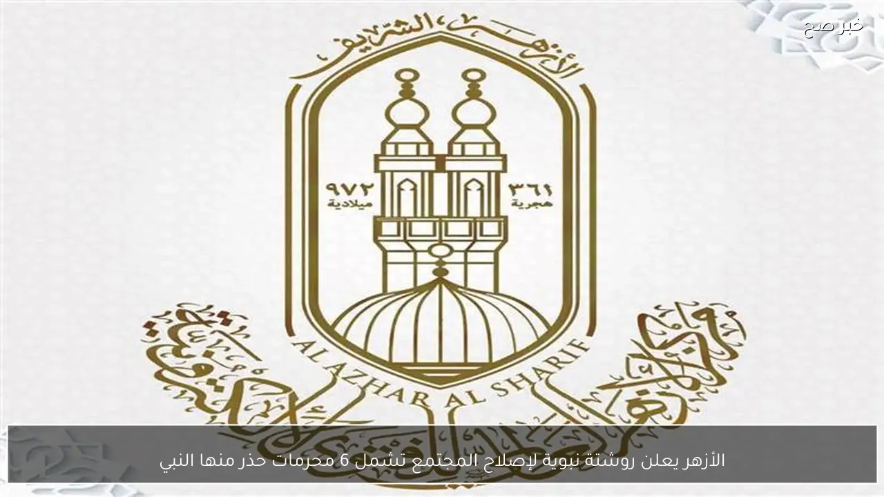 الأزهر يعلن روشتة نبوية لإصلاح المجتمع تشمل 6 محرمات حذر منها النبي