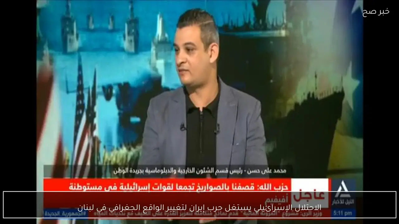 الاحتلال الإسرائيلي يستغل حرب إيران لتغيير الواقع الجغرافي في لبنان