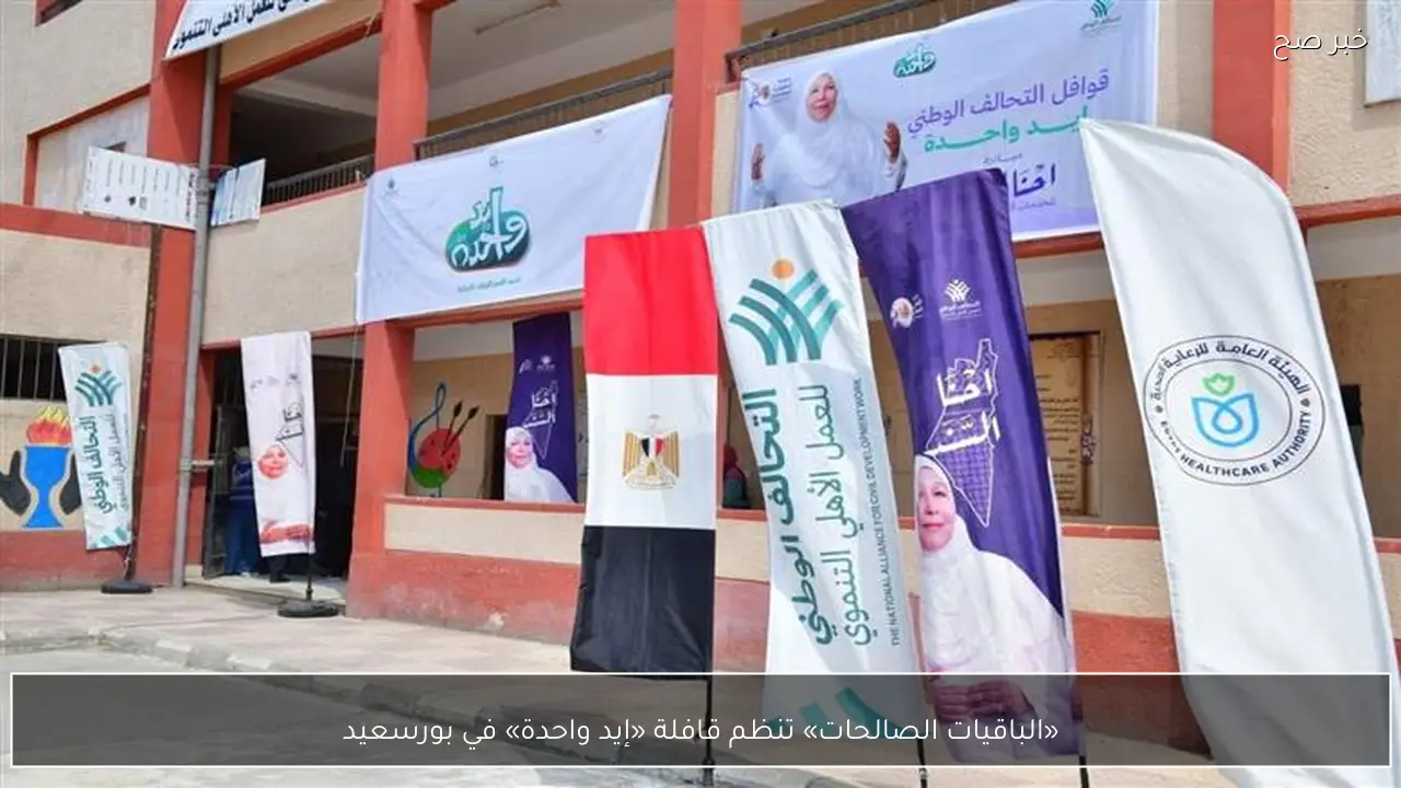 «الباقيات الصالحات» تنظم قافلة «إيد واحدة» في بورسعيد