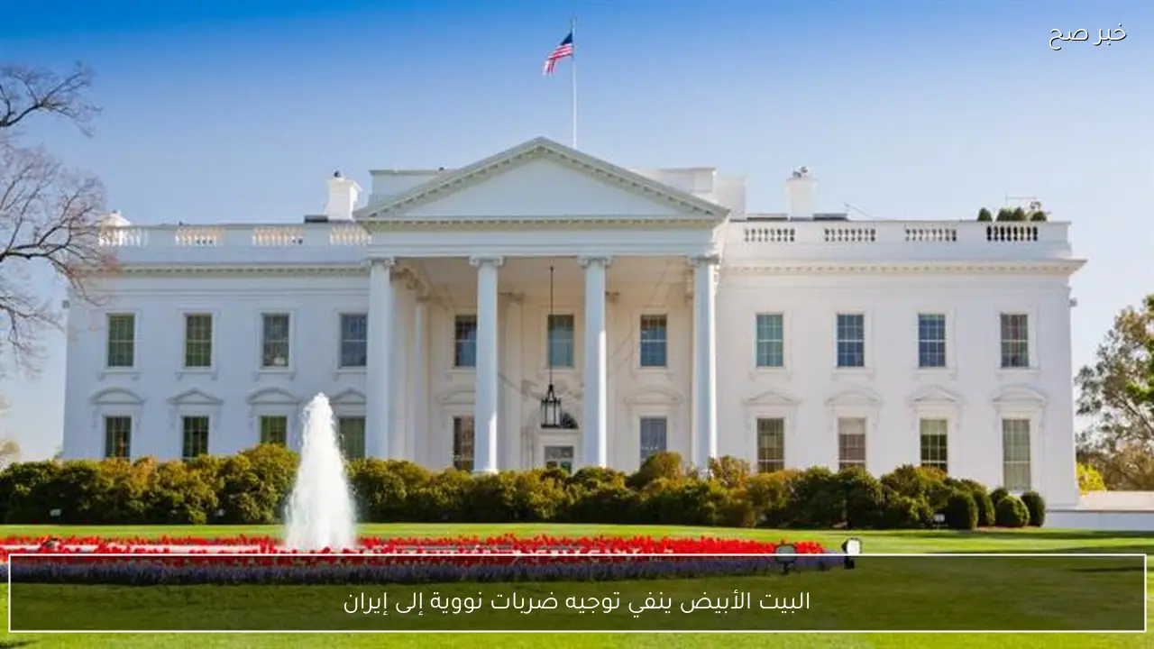 البيت الأبيض ينفي توجيه ضربات نووية إلى إيران