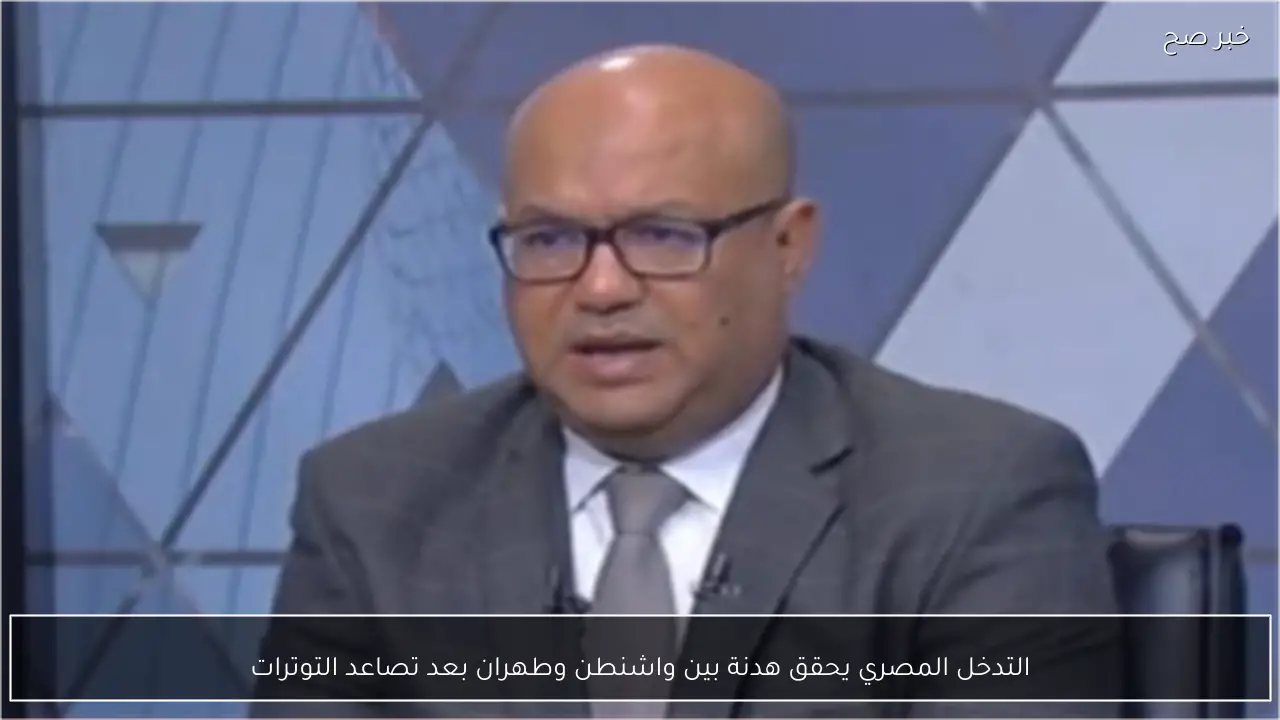 التدخل المصري يحقق هدنة بين واشنطن وطهران بعد تصاعد التوترات