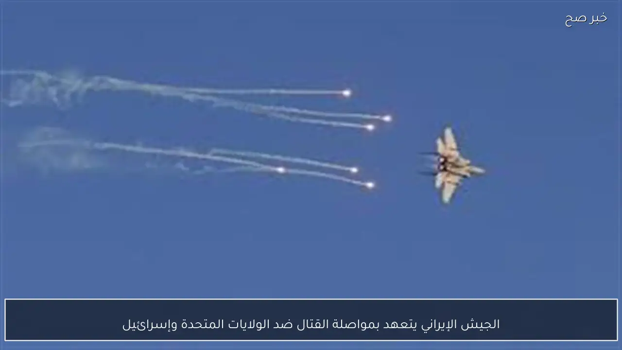 الجيش الإيراني يتعهد بمواصلة القتال ضد الولايات المتحدة وإسرائيل