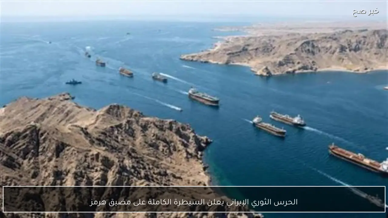 الحرس الثوري الإيراني يعلن السيطرة الكاملة على مضيق هرمز