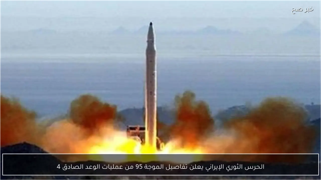 الحرس الثوري الإيراني يعلن تفاصيل الموجة 95 من عمليات الوعد الصادق 4