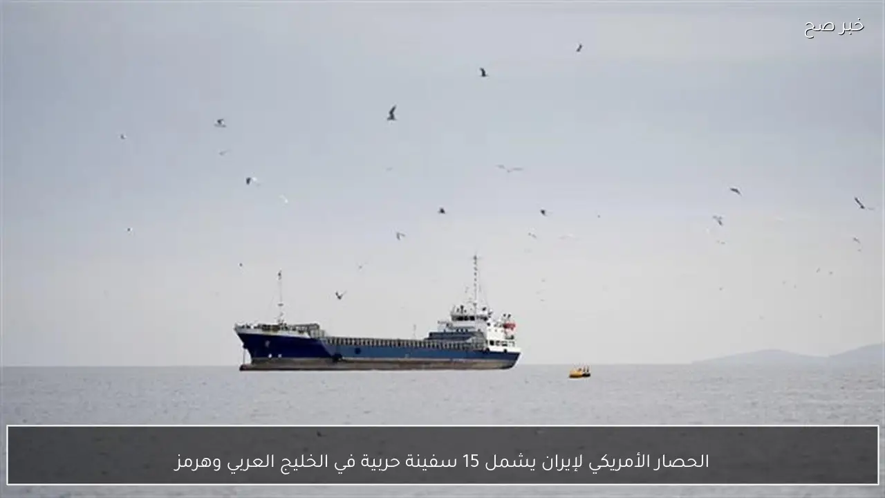 الحصار الأمريكي لإيران يشمل 15 سفينة حربية في الخليج العربي وهرمز