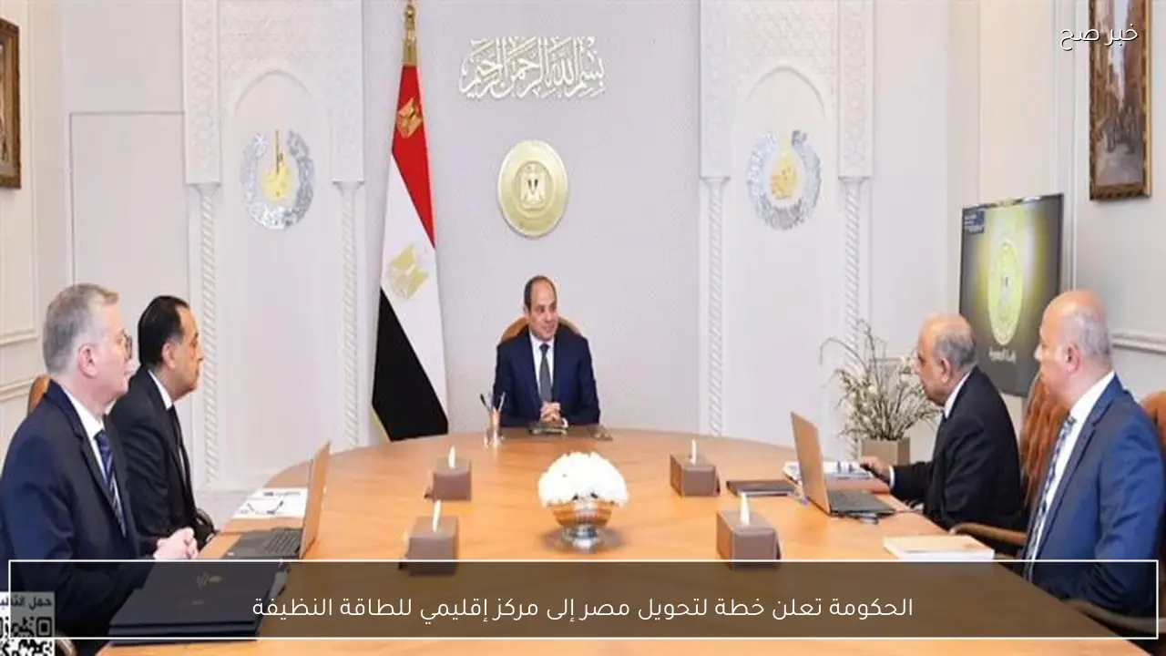 الحكومة تعلن خطة لتحويل مصر إلى مركز إقليمي للطاقة النظيفة