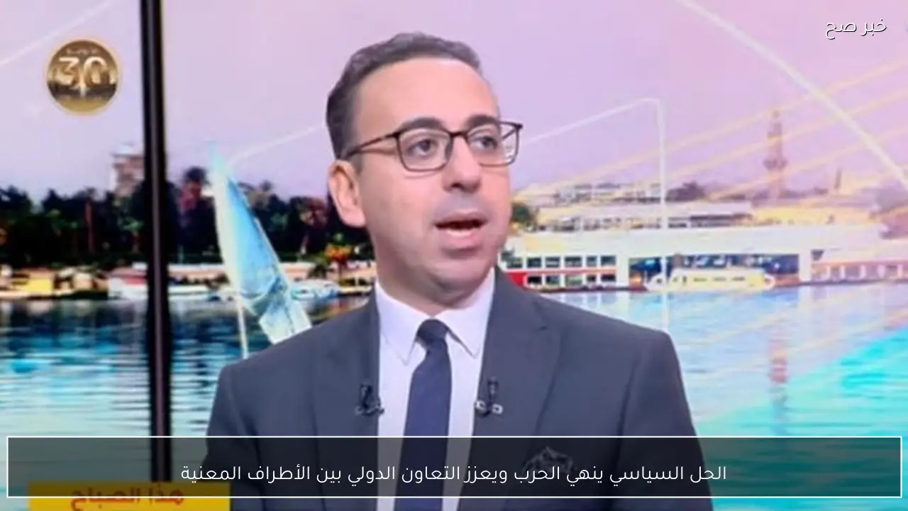 الحل السياسي ينهي الحرب ويعزز التعاون الدولي بين الأطراف المعنية