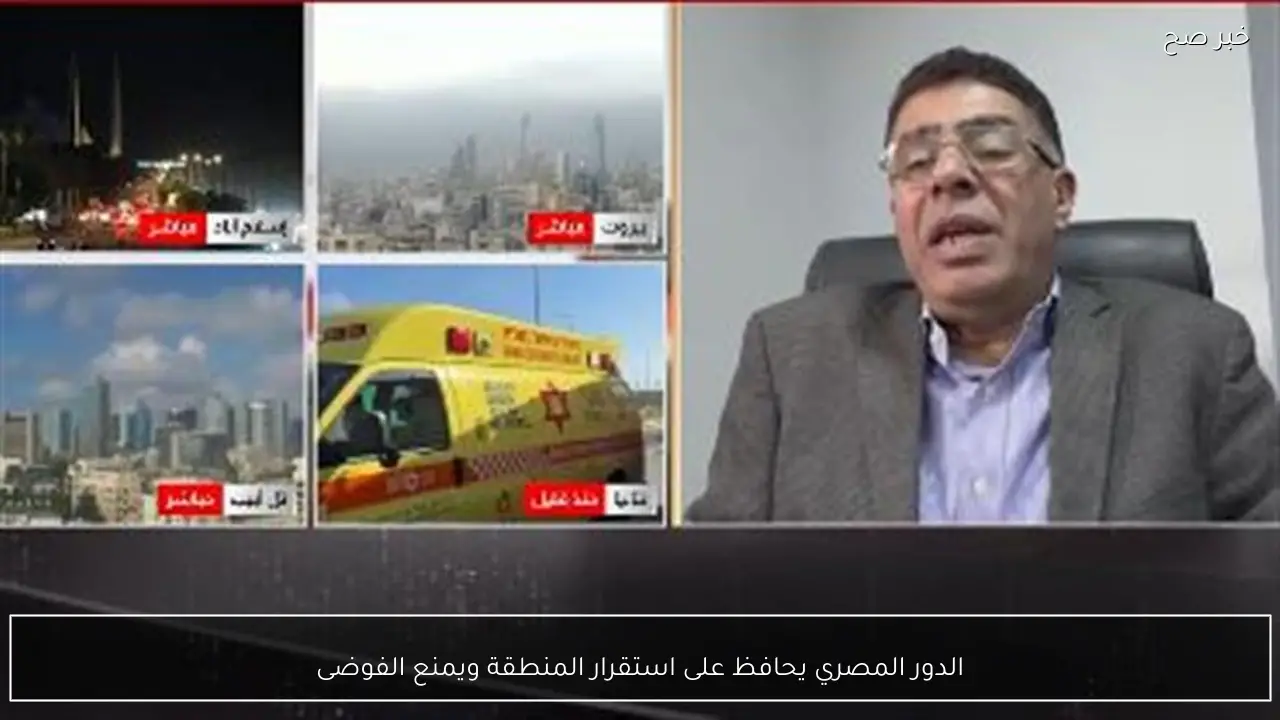 الدور المصري يحافظ على استقرار المنطقة ويمنع الفوضى