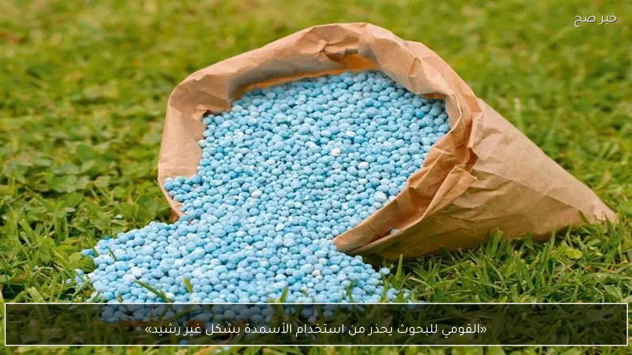«القومي للبحوث يحذر من استخدام الأسمدة بشكل غير رشيد»