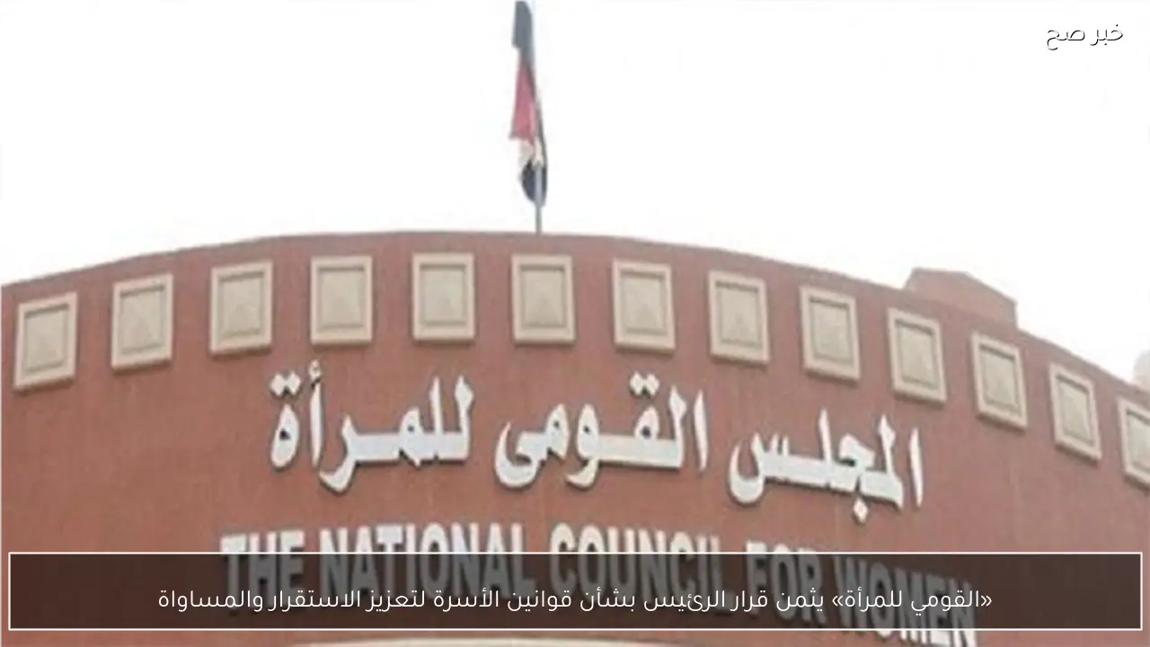 «القومي للمرأة» يثمن قرار الرئيس بشأن قوانين الأسرة لتعزيز الاستقرار والمساواة