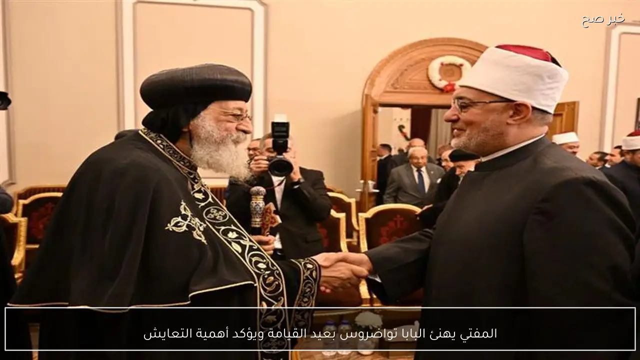 المفتي يهنئ البابا تواضروس بعيد القيامة ويؤكد أهمية التعايش
