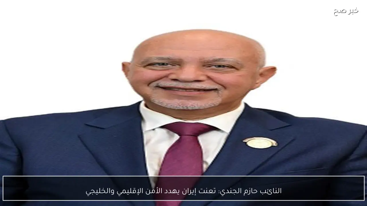 النائب حازم الجندي: تعنت إيران يهدد الأمن الإقليمي والخليجي