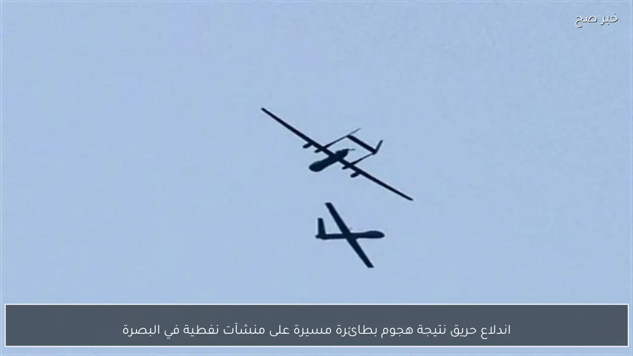 اندلاع حريق نتيجة هجوم بطائرة مسيرة على منشآت نفطية في البصرة